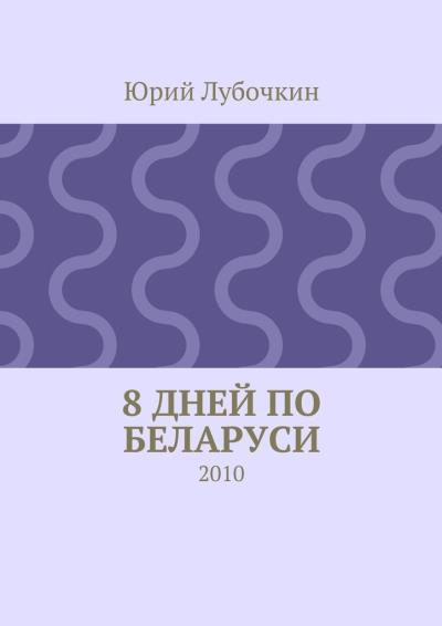 Книга 8 дней по Беларуси. 2010 (Юрий Лубочкин)